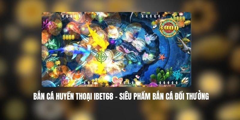 Bắn Cá Huyền Thoại IBET68