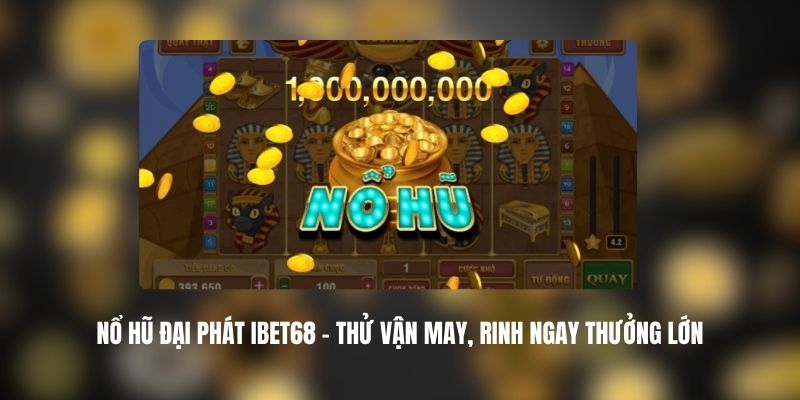 Nổ Hũ Đại Phát IBET68